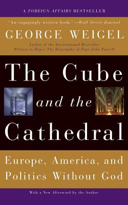 The Cube and the Cathedral: Europe, America, and Politics Without God - Weigel, George