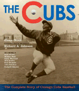 The Cubs: The Complete Story of Chicago Cubs Baseball - Johnson, Richard A, and Stout, Glenn (Text by)