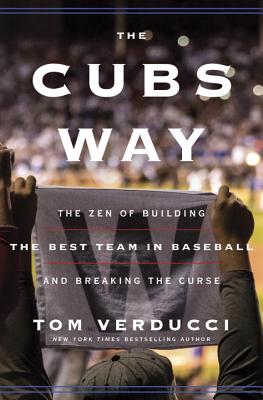 The Cubs Way: The Zen of Building the Best Team in Baseball and Breaking the Curse - Verducci, Tom