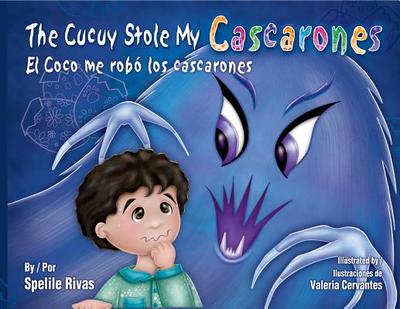 The Cucuy Stole My Cascarones / El Coco Me Robo Los Cascarones - Rivas, Spelile, and Baeza Ventura, Gabriela (Translated by)