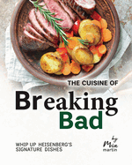 The Cuisine of Breaking Bad: Whip Up Heisenberg's Signature Dishes