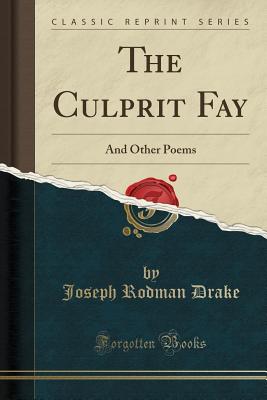 The Culprit Fay: And Other Poems (Classic Reprint) - Drake, Joseph Rodman