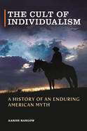 The Cult of Individualism: A History of an Enduring American Myth