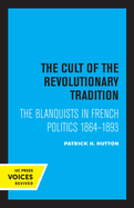 The Cult of the Revolutionary Tradition: The Blanquists in French Politics, 1864 - 1893