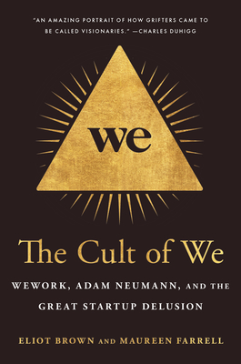 The Cult of We: Wework, Adam Neumann, and the Great Startup Delusion - Brown, Eliot, and Farrell, Maureen