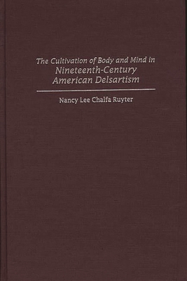 The Cultivation of Body and Mind in Nineteenth-Century American Delsartism - Ruyter, Nancy Lee Chalfa