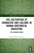 The Cultivation of Character and Culture in Roman Rhetorical Education: The Available Means