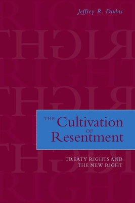 The Cultivation of Resentment: Treaty Rights and the New Right - Dudas, Jeffrey R.