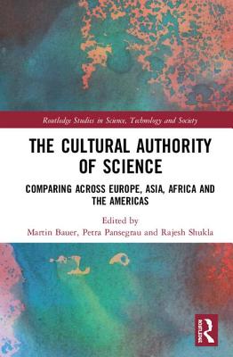 The Cultural Authority of Science: Comparing across Europe, Asia, Africa and the Americas - Bauer, Martin (Editor), and Pansegrau, Petra (Editor), and Shukla, Rajesh (Editor)