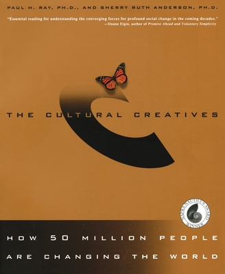 The Cultural Creatives: How 50 Million People Are Changing the World - Ray, Paul H, and Anderson, Sherry Ruth