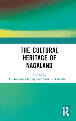 The Cultural Heritage of Nagaland - Chophy, G Kanato (Editor), and Chaudhuri, Sarit K (Editor)