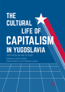 The Cultural Life of Capitalism in Yugoslavia: (Post)Socialism and Its Other