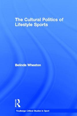 The Cultural Politics of Lifestyle Sports - Wheaton, Belinda