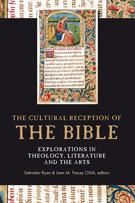 The cultural reception of the Bible: Explorations in theology, literature and the arts - Ryan, Salvador (Editor), and Tracey, Liam M. (Editor)