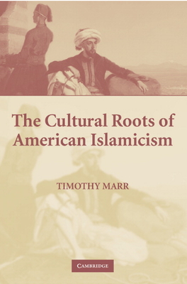 The Cultural Roots of American Islamicism - Marr, Timothy