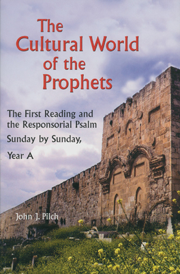 The Cultural World of the Prophets: The First Reading and the Responsorial Psalm: Sunday by Sunday, Year A - Pilch, John J, Ph.D.