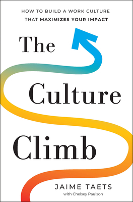 The Culture Climb: How to Build a Work Culture That Maximizes Your Impact - Taets, Jaime, and Paulson, Chelsey (Contributions by)