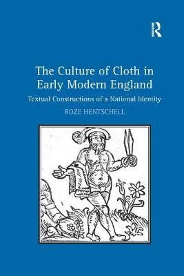 The Culture of Cloth in Early Modern England: Textual Constructions of a National Identity - Hentschell, Roze