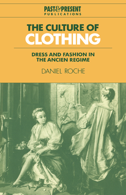 The Culture of Clothing: Dress and Fashion in the Ancien Rgime - Roche, Daniel, and Birrell, Jean (Translated by)