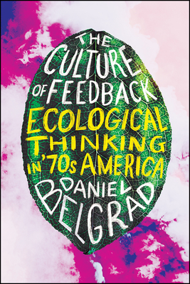 The Culture of Feedback: Ecological Thinking in Seventies America - Belgrad, Daniel