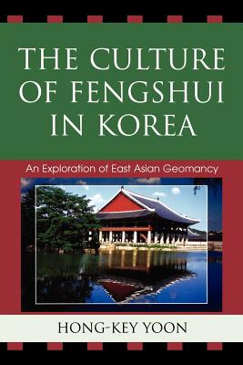 The Culture of Fengshui in Korea: An Exploration of East Asian Geomancy - Yoon, Hong-Key