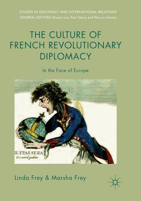 The Culture of French Revolutionary Diplomacy: In the Face of Europe - Frey, Linda, and Frey, Marsha