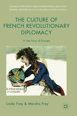 The Culture of French Revolutionary Diplomacy: In the Face of Europe - Frey, Linda, and Frey, Marsha