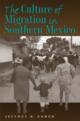 The Culture of Migration in Southern Mexico - Cohen, Jeffrey H