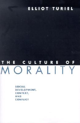 The Culture of Morality: Social Development, Context, and Conflict - Turiel, Elliot