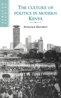 The Culture of Politics in Modern Kenya - Haugerud, Angelique