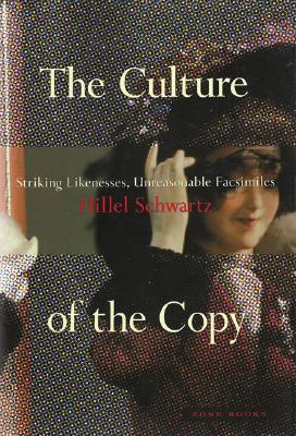 The Culture of the Copy: Striking Likenesses, Unreasonable Facsimiles - Schwartz, Hillel