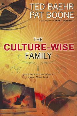 The Culture-Wise Family: Upholding Christian Values in a Mass Media World - Baehr, Ted, and Boone, Pat, and Parshall, Janet (Foreword by)