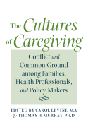 The Cultures of Caregiving: Conflict and Common Ground Among Families, Health Professionals, and Policy Makers