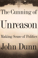 The Cunning of Unreason Making Sense of Politics