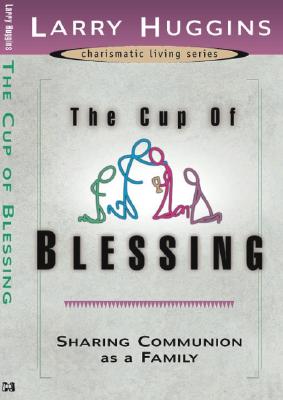 The Cup of Blessing: Sharing Communion as a Family - Huggins, Larry
