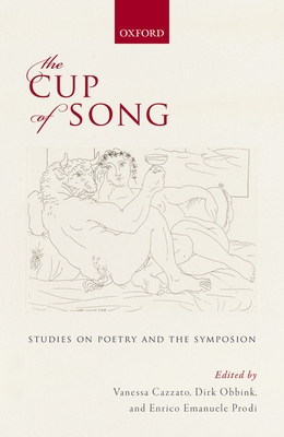 The Cup of Song: Studies on Poetry and the Symposion - Cazzato, Vanessa (Editor), and Obbink, Dirk (Editor), and Prodi, Enrico Emanuele (Editor)