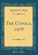 The Cupola, 1918 (Classic Reprint)