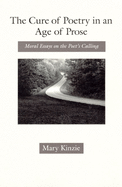 The Cure of Poetry in an Age of Prose: Moral Essays on the Poet's Calling