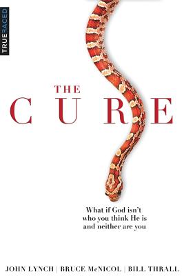 The Cure: What If God Isn't Who You Think He Is and Neither Are You? - Thrall, Bill, and McNicol, Bruce, and Lynch, John
