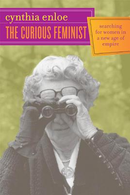 The Curious Feminist: Searching for Women in a New Age of Empire - Enloe, Cynthia