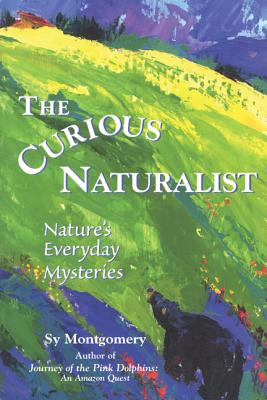 The Curious Naturalist: Nature's Everyday Mysteries - Montgomery, Sy