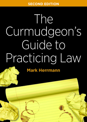 The Curmudgeon's Guide to Practicing Law, Second Edition - Herrmann, Mark Edward
