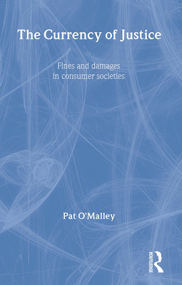 The Currency of Justice: Fines and Damages in Consumer Societies - O'Malley, Pat