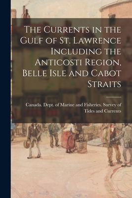 The Currents in the Gulf of St. Lawrence Including the Anticosti Region, Belle Isle and Cabot Straits - Canada Dept of Marine and Fisheries (Creator)