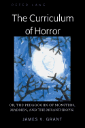The Curriculum of Horror: Or, the Pedagogies of Monsters, Madmen, and the Misanthropic