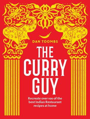 The Curry Guy: Recreate Over 100 of the Best Indian Restaurant Recipes at Home - Toombs, Dan, and Kirkham, Kris (Photographer)