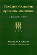 The Curse of American Agricultural Abundance: A Sustainable Solution - Cochrane, Willard W, and Levins, Richard A (Foreword by)