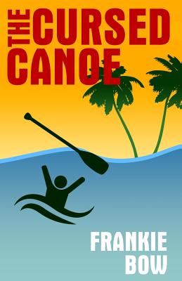 The Cursed Canoe: In Which Molly Experiences the World-Famous Labor Day Canoe Race and Endures that Awful Mix-Up at the Hotel - Bow, Frankie