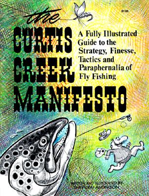 The Curtis Creek Manifesto: Being a Basic Guide to the Art of Fly Fishing on Moving Water - Anderson, Sheridan