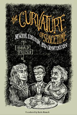 The Curvature of Spacetime: Newton, Einstein, and Gravitation - Fritzch, Harald, and Heusch, Karin, Professor (Translated by), and Fritzsch, Harald, Professor